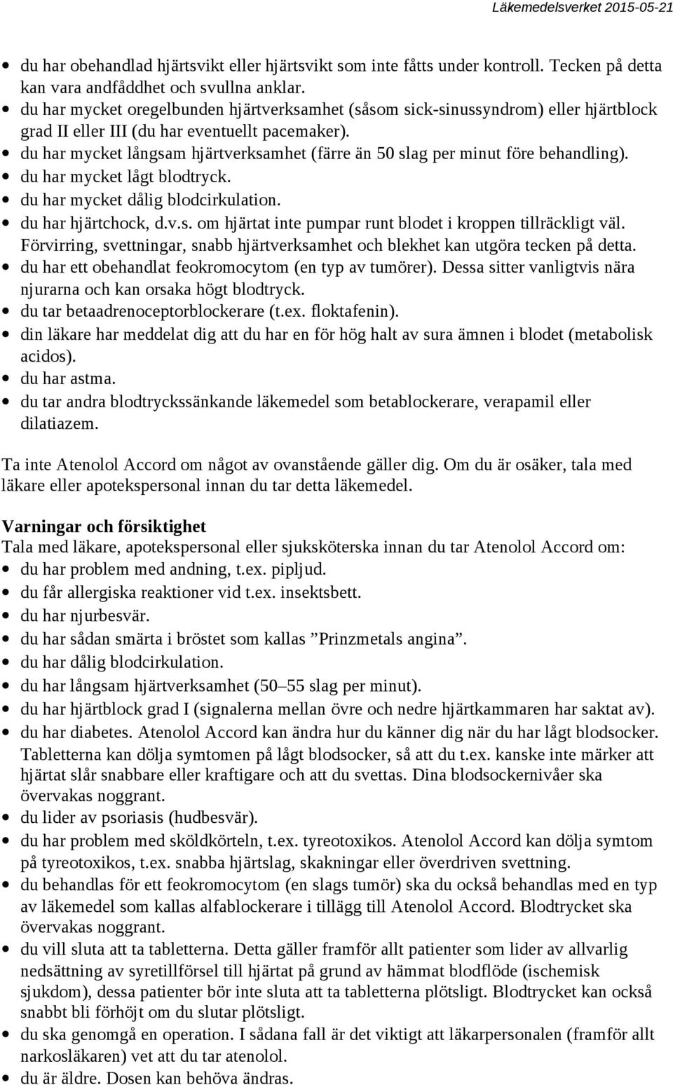 du har mycket långsam hjärtverksamhet (färre än 50 slag per minut före behandling). du har mycket lågt blodtryck. du har mycket dålig blodcirkulation. du har hjärtchock, d.v.s. om hjärtat inte pumpar runt blodet i kroppen tillräckligt väl.