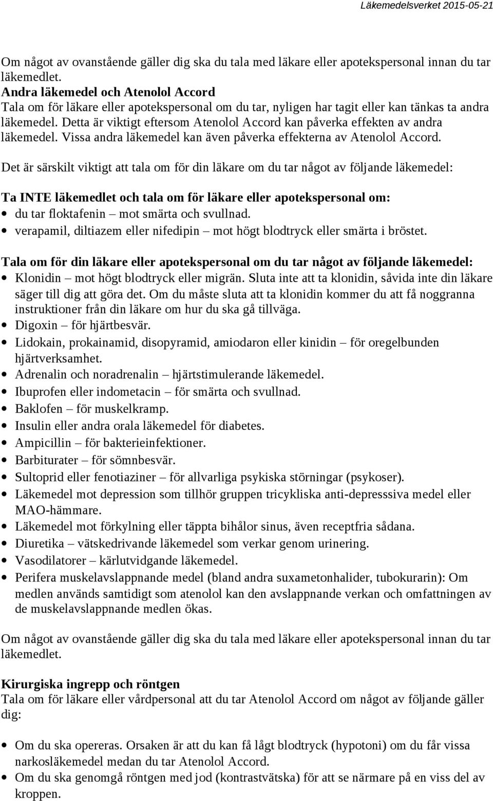 Detta är viktigt eftersom Atenolol Accord kan påverka effekten av andra läkemedel. Vissa andra läkemedel kan även påverka effekterna av Atenolol Accord.