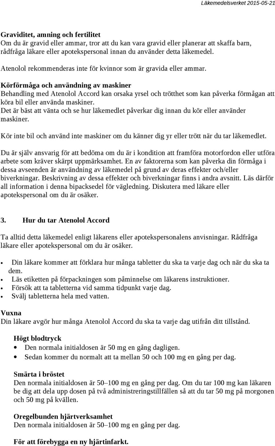 Körförmåga och användning av maskiner Behandling med Atenolol Accord kan orsaka yrsel och trötthet som kan påverka förmågan att köra bil eller använda maskiner.