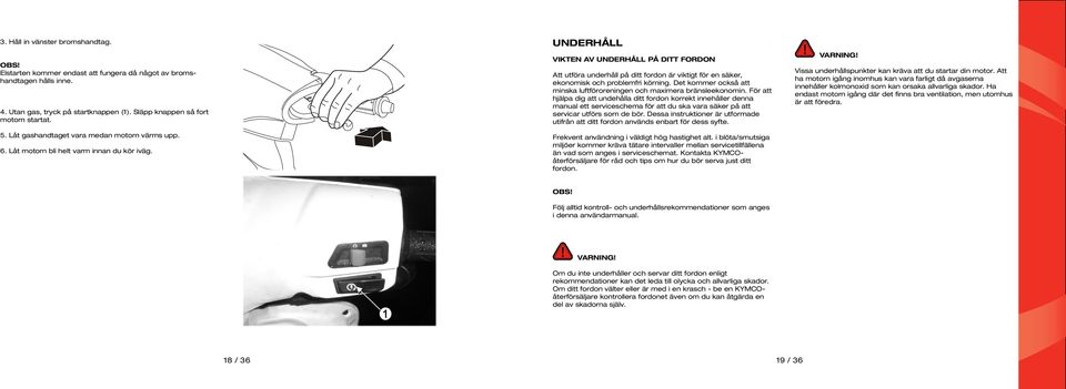 UNDERHÅLL VIKTEN AV UNDERHÅLL PÅ DITT FORDON Att utföra underhåll på ditt fordon är viktigt för en säker, ekonomisk och problemfri körning.