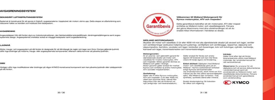 AVGASRENING Avgasutsläppen från ditt fordon styrs av motorkonstruktionen, den fabriksinställda bränsletillförseln, tändningsinställningarna samt avgassystemets design.