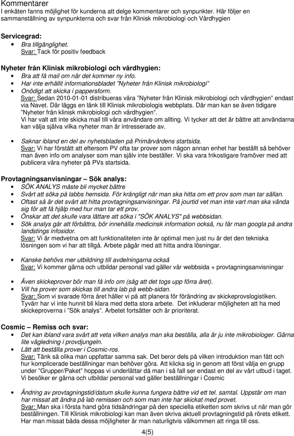 Svar: Tack för positiv feedback Nyheter från Klinisk mikrobiologi och vårdhygien: Bra att få mail om när det kommer ny info.