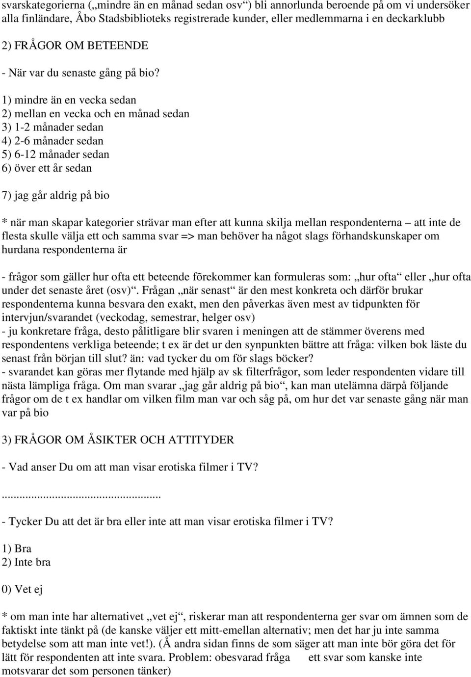 1) mindre än en vecka sedan 2) mellan en vecka och en månad sedan 3) 1-2 månader sedan 4) 2-6 månader sedan 5) 6-12 månader sedan 6) över ett år sedan 7) jag går aldrig på bio * när man skapar