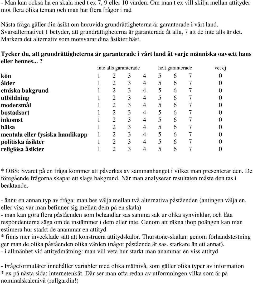 Svarsalternativet 1 betyder, att grundrättigheterna är garanterade åt alla, 7 att de inte alls är det. Markera det alternativ som motsvarar dina åsikter bäst.