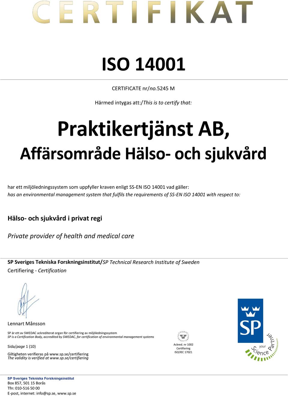 management system that fulfils the requirements of SS-EN ISO 14001 with respect to: Hälso- och sjukvård i privat regi Private provider of health and medical care /SP Technical Research Institute of