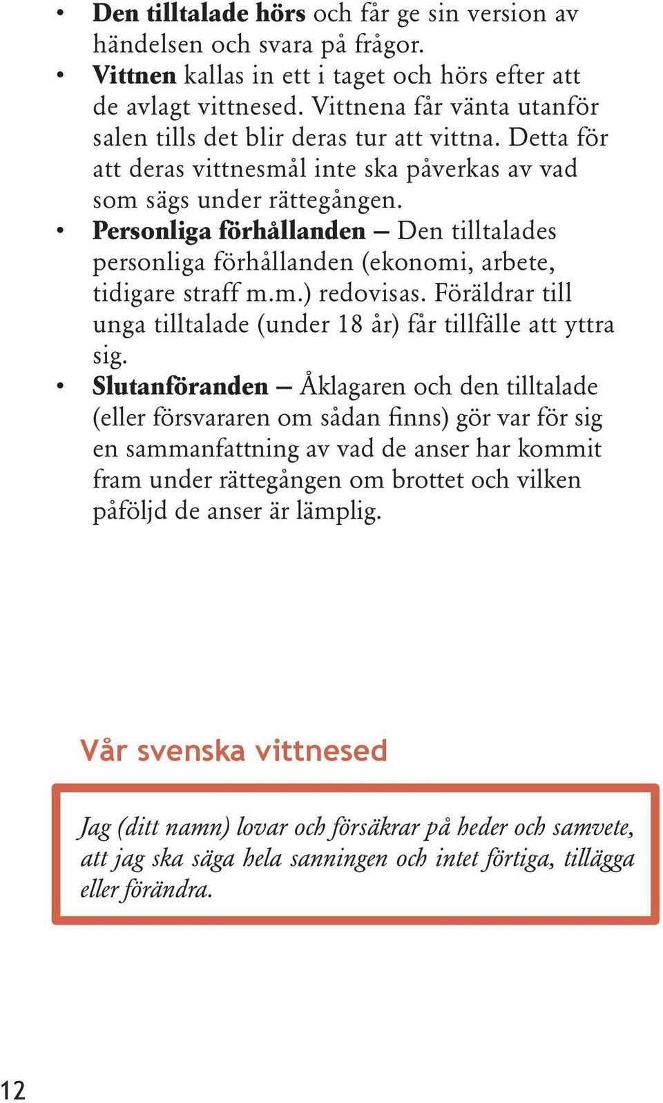 Personliga förhållanden Den tilltalades personliga förhållanden (ekonomi, arbete, tidigare straff m.m.) redovisas. Föräldrar till unga tilltalade (under 18 år) får tillfälle att yttra sig.