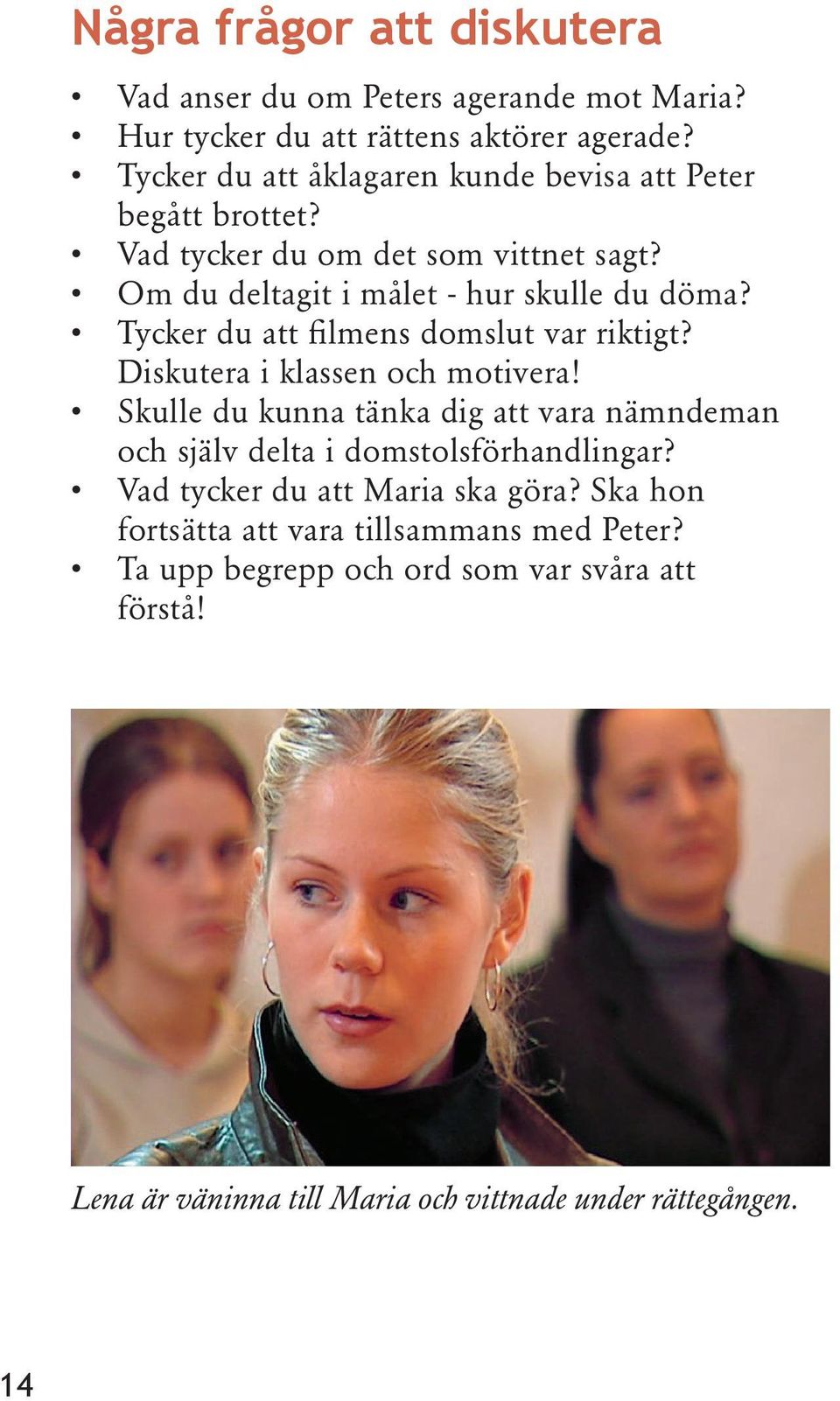 Tycker du att filmens domslut var riktigt? Diskutera i klassen och motivera!