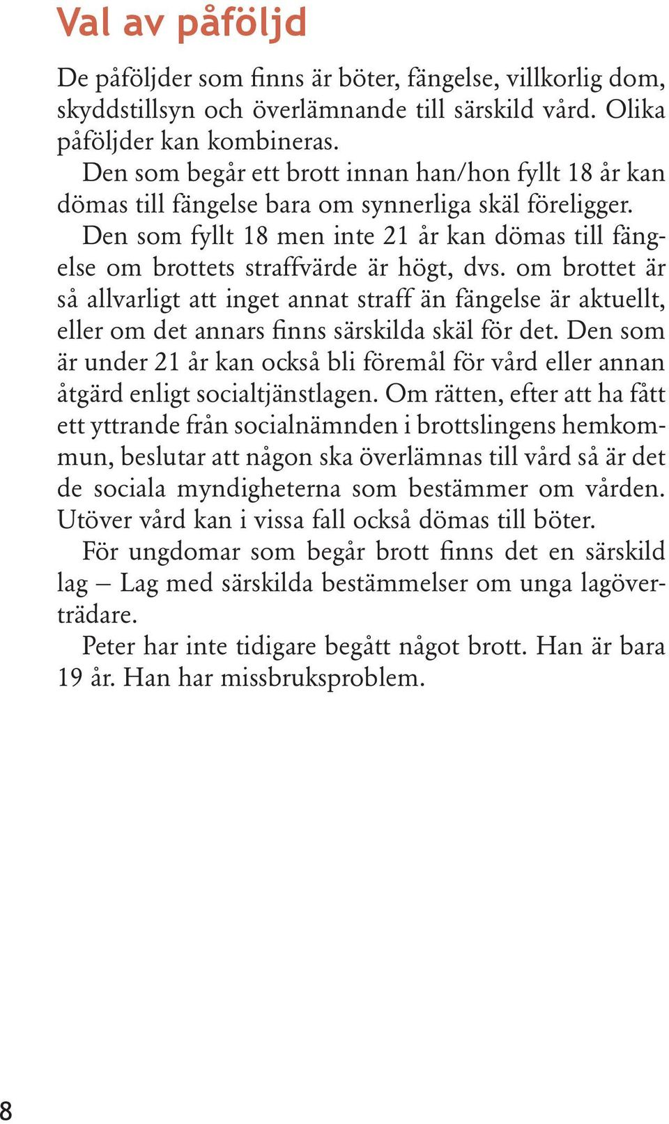 Den som fyllt 18 men inte 21 år kan dömas till fängelse om brottets straffvärde är högt, dvs.