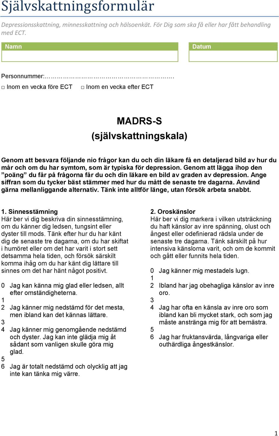 är typiska för depression. Genom att lägga ihop den poäng du får på frågorna får du och din läkare en bild av graden av depression.