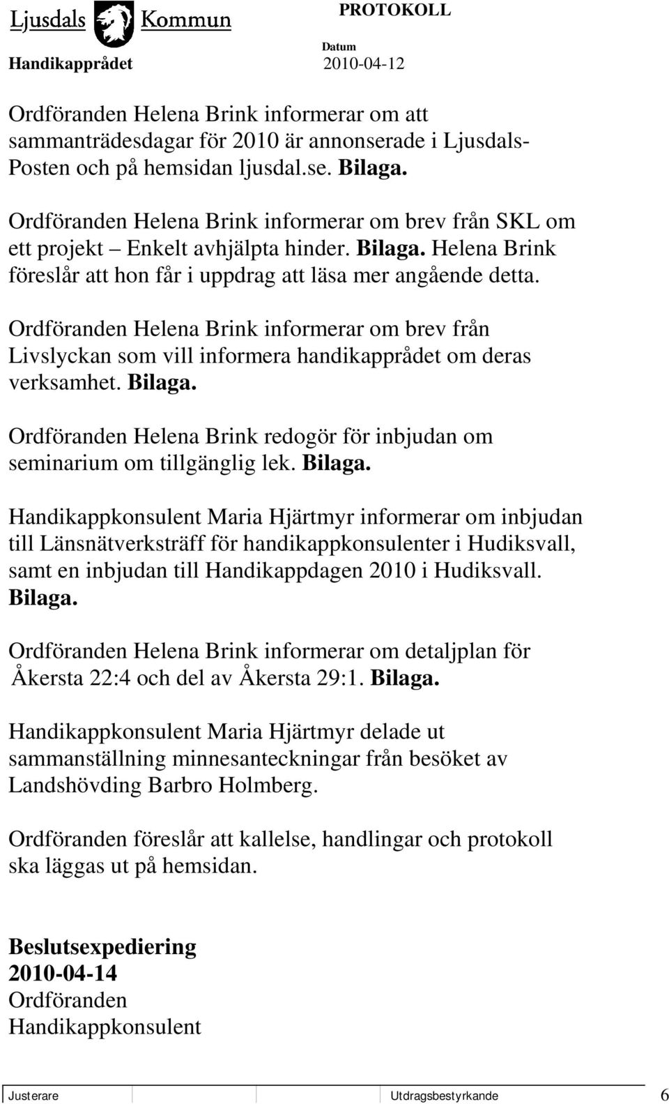 Ordföranden Helena Brink informerar om brev från Livslyckan som vill informera handikapprådet om deras verksamhet. Bilaga.