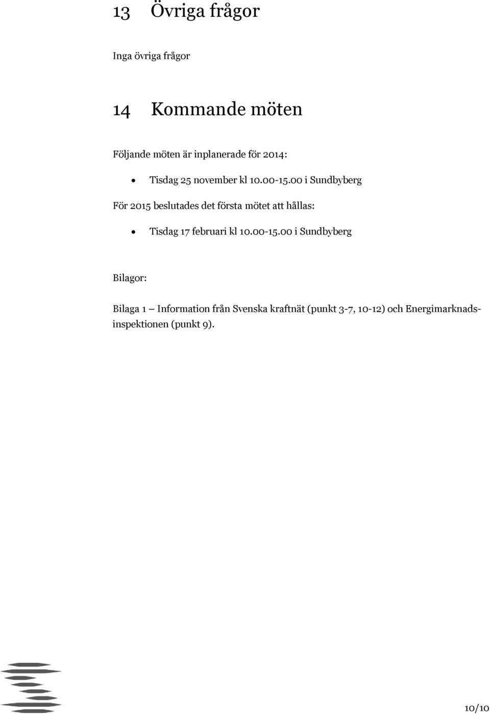 00 i Sundbyberg För 2015 beslutades det första mötet att hållas: Tisdag 17 februari kl