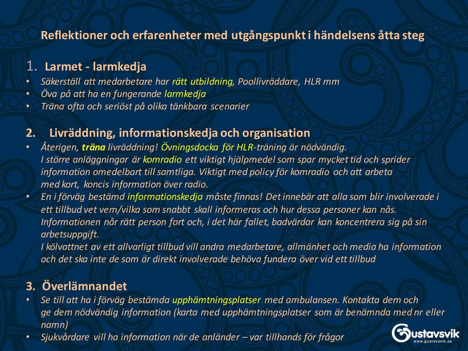 Livräddning, informationskedja och organisation Återigen, träna livräddning! Övningsdocka för HLR-träning är nödvändig.