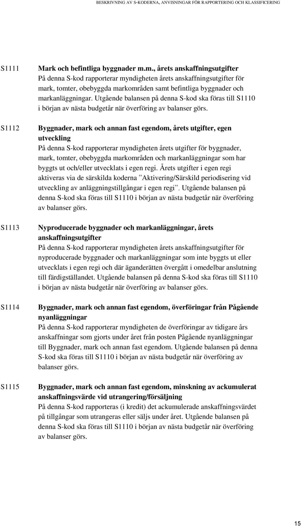 Utgående balansen på denna S-kod ska föras till S1110 i början av nästa budgetår när överföring av balanser görs.