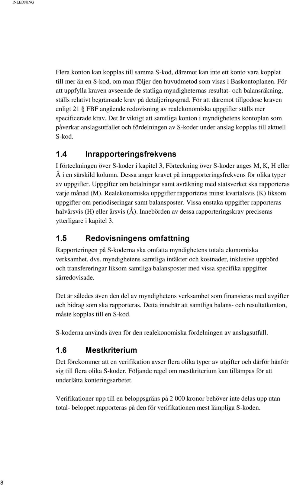 För att däremot tillgodose kraven enligt 21 FBF angående redovisning av realekonomiska uppgifter ställs mer specificerade krav.