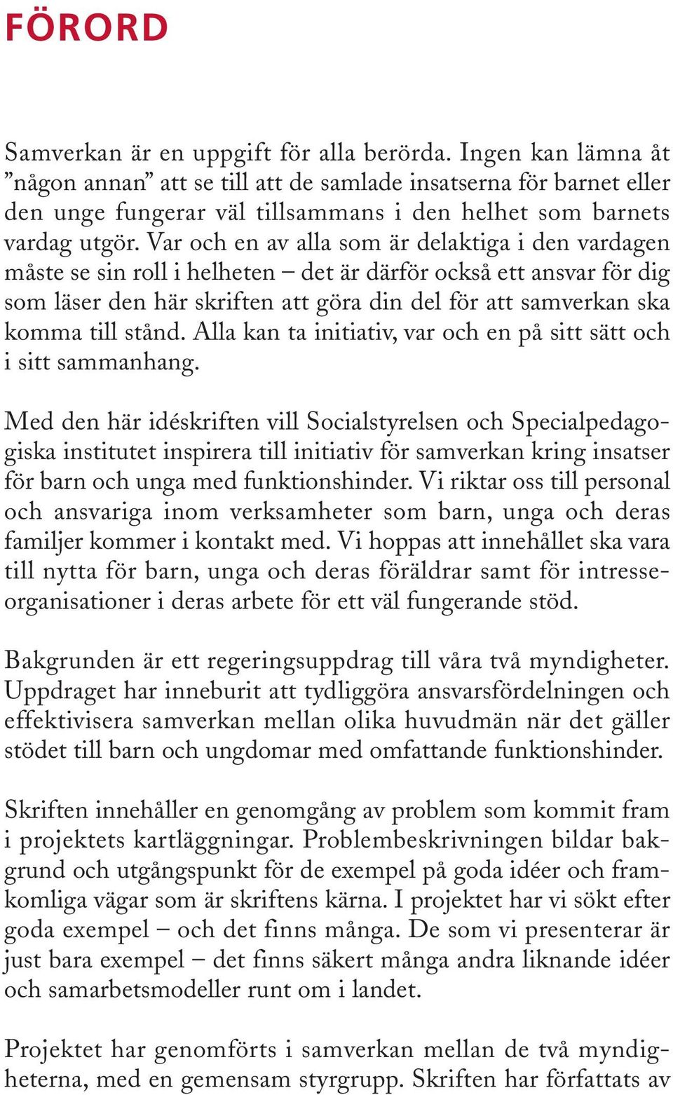 Var och en av alla som är delaktiga i den vardagen måste se sin roll i helheten det är därför också ett ansvar för dig som läser den här skriften att göra din del för att samverkan ska komma till