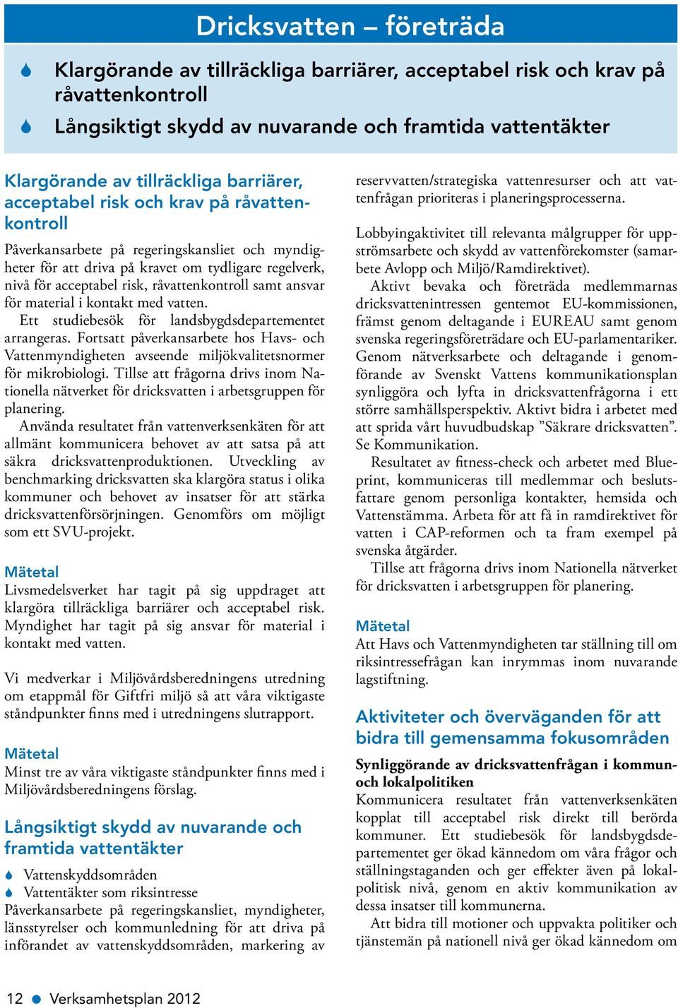 samt ansvar för material i kontakt med vatten. Ett studiebesök för landsbygdsdepartementet arrangeras.