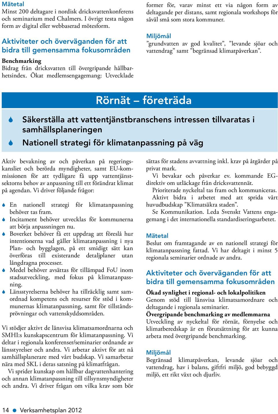 Ökat medlemsengagemang: Utvecklade former för, varav minst ett via någon form av deltagande per distans, samt regionala workshops för såväl små som stora kommuner.