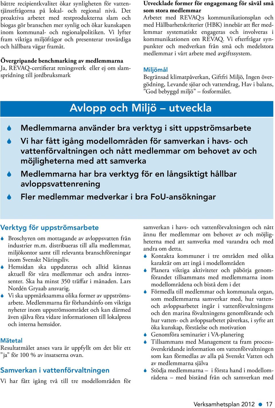Vi lyfter fram viktiga miljöfrågor och presenterar trovärdiga och hållbara vägar framåt.