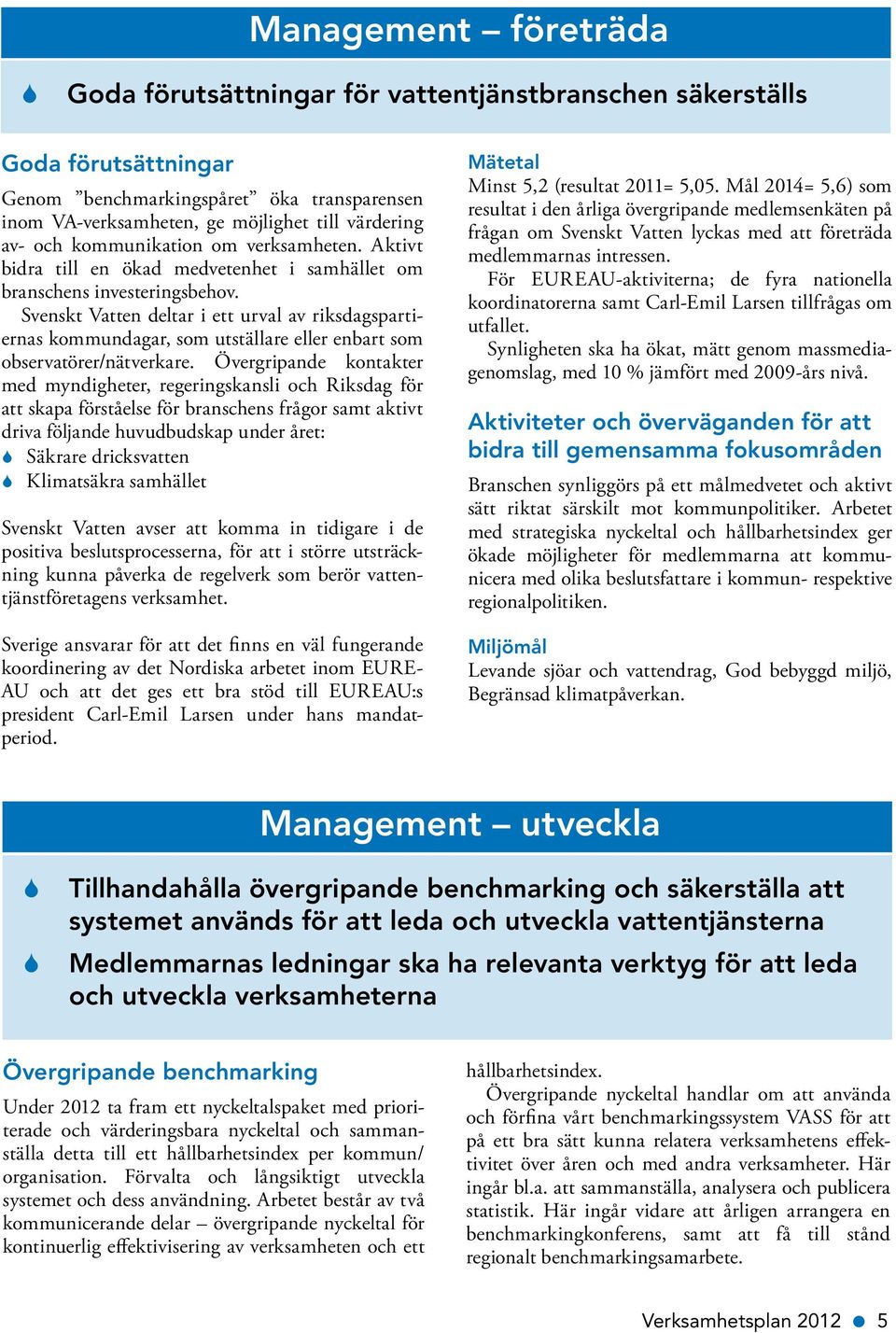 Svenskt Vatten deltar i ett urval av riksdagspartiernas kommundagar, som utställare eller enbart som observatörer/nätverkare.