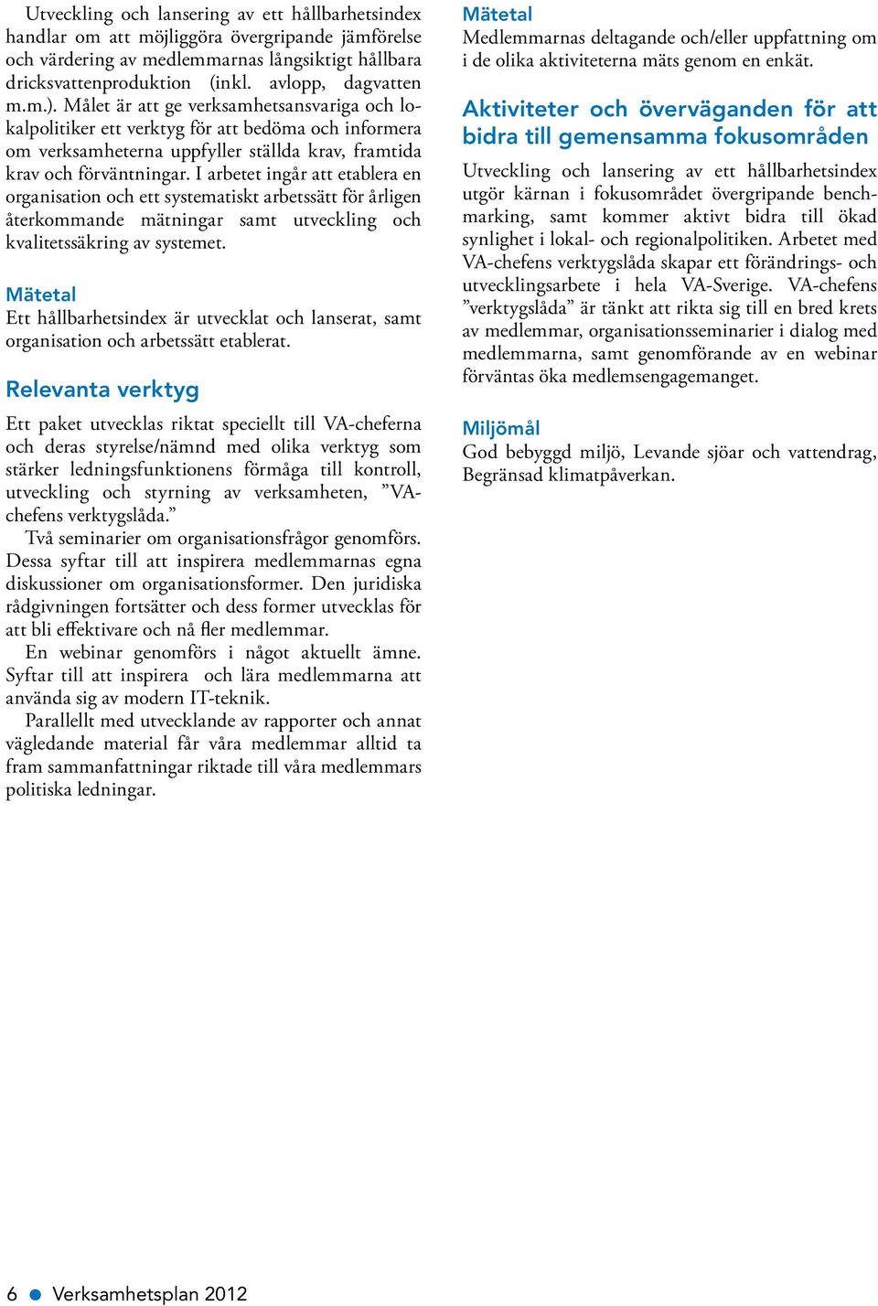 I arbetet ingår att etablera en organisation och ett systematiskt arbetssätt för årligen återkommande mätningar samt utveckling och kvalitetssäkring av systemet.