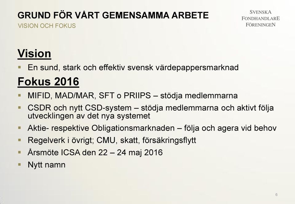 stödja medlemmarna och aktivt följa utvecklingen av det nya systemet Aktie- respektive