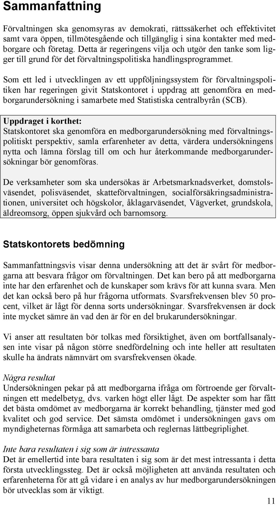 Som ett led i utvecklingen av ett uppföljningssystem för förvaltningspolitiken har regeringen givit Statskontoret i uppdrag att genomföra en medborgarundersökning i samarbete med Statistiska