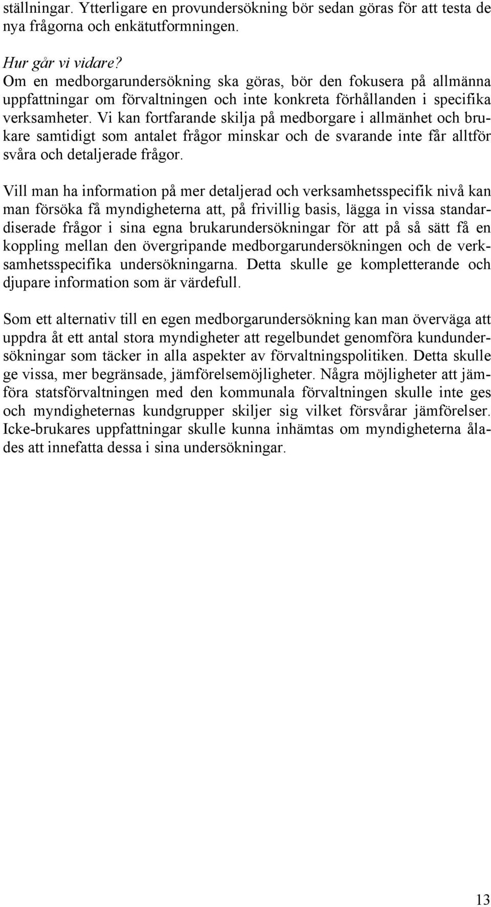 Vi kan fortfarande skilja på medborgare i allmänhet och brukare samtidigt som antalet frågor minskar och de svarande inte får alltför svåra och detaljerade frågor.