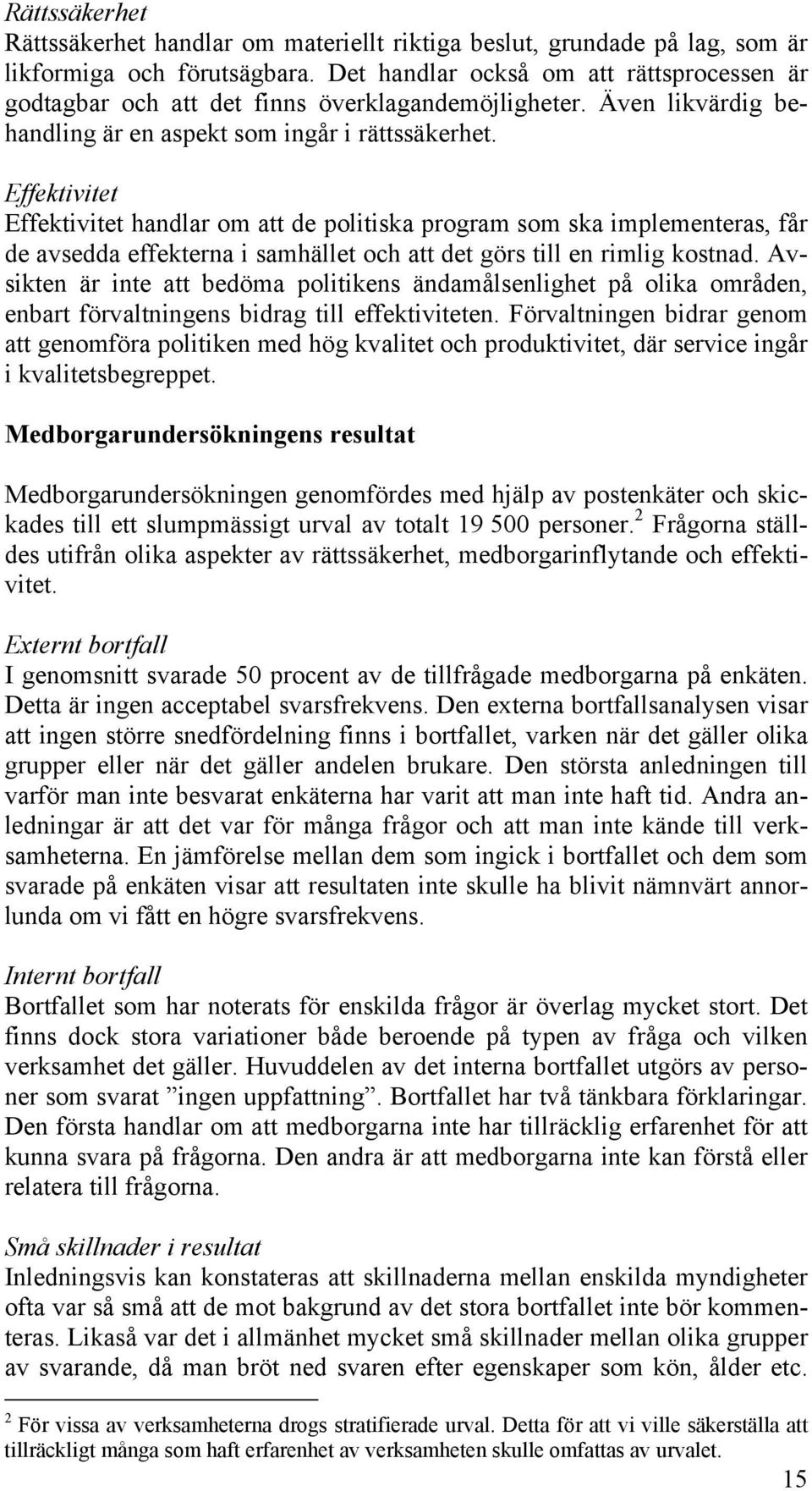 Effektivitet Effektivitet handlar om att de politiska program som ska implementeras, får de avsedda effekterna i samhället och att det görs till en rimlig kostnad.