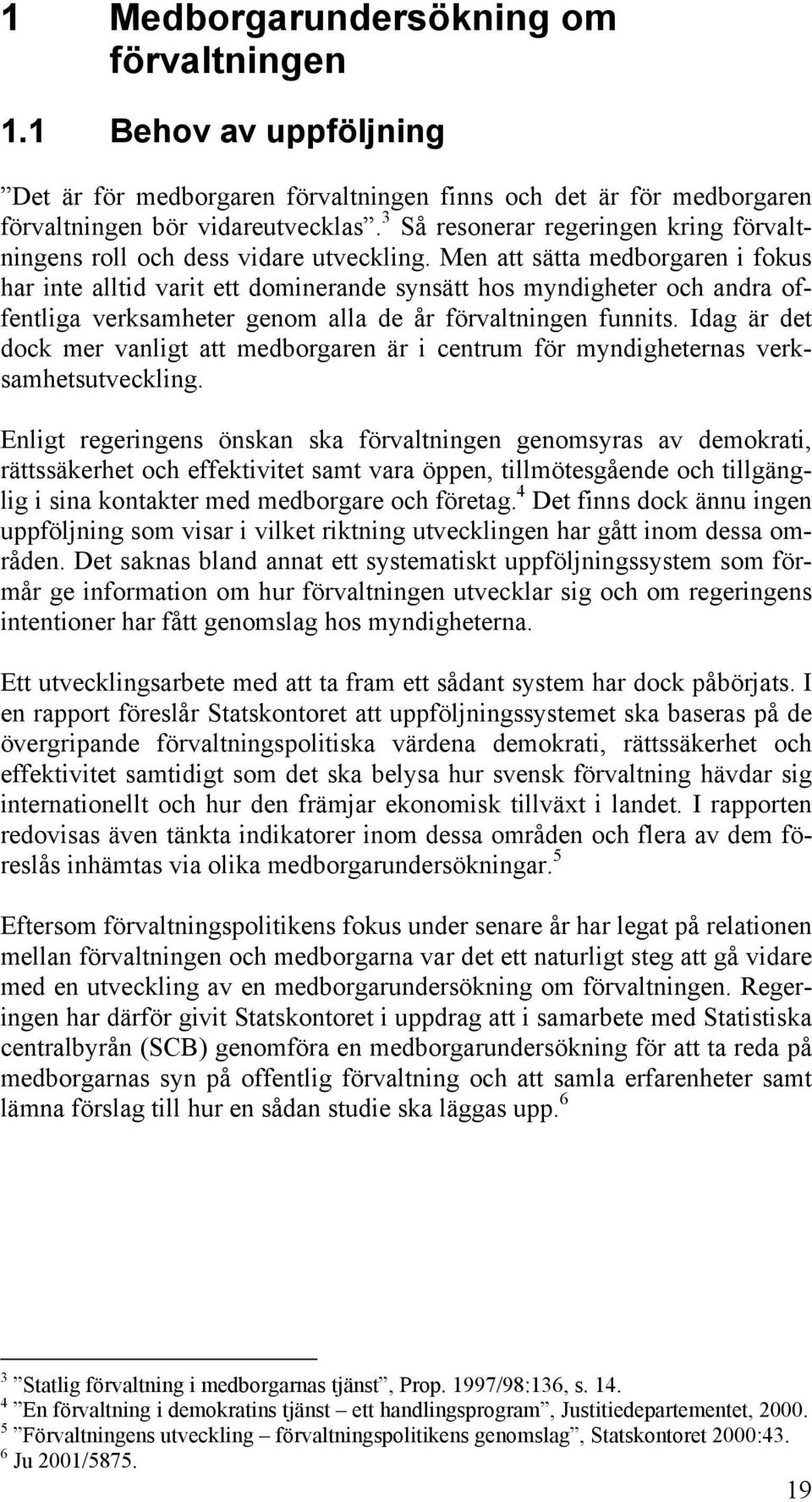 Men att sätta medborgaren i fokus har inte alltid varit ett dominerande synsätt hos myndigheter och andra offentliga verksamheter genom alla de år förvaltningen funnits.