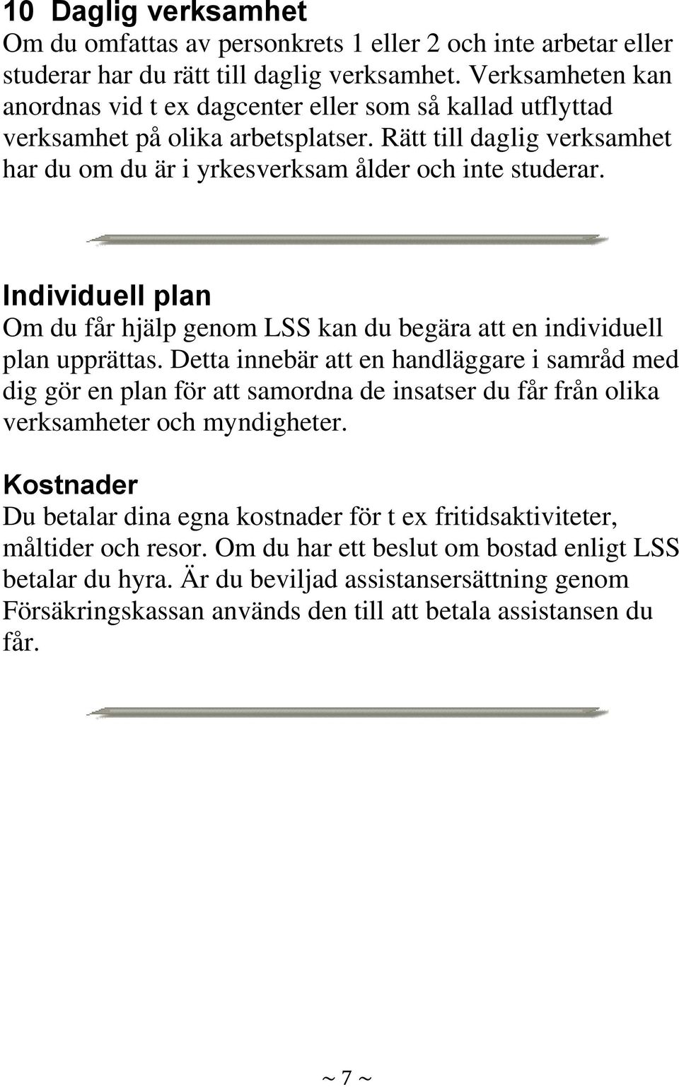 Individuell plan Om du får hjälp genom LSS kan du begära att en individuell plan upprättas.