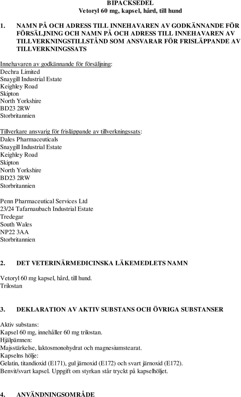 godkännande för försäljning: Dechra Limited Snaygill Industrial Estate Keighley Road Skipton North Yorkshire BD23 2RW Storbritannien Tillverkare ansvarig för frisläppande av tillverkningssats: Dales