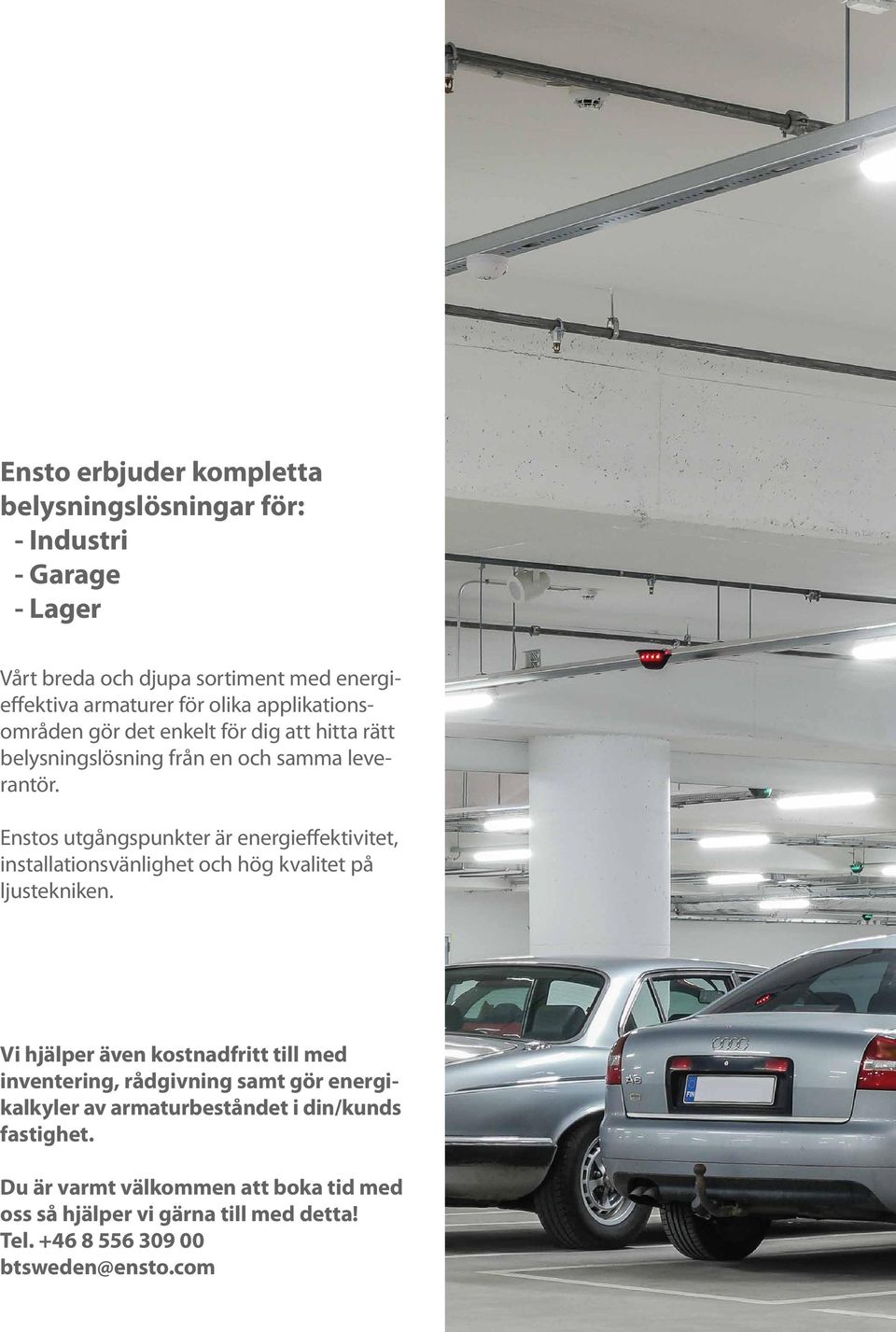 Enstos utgångspunkter är energieffektivitet, installationsvänlighet och hög kvalitet på ljustekniken.