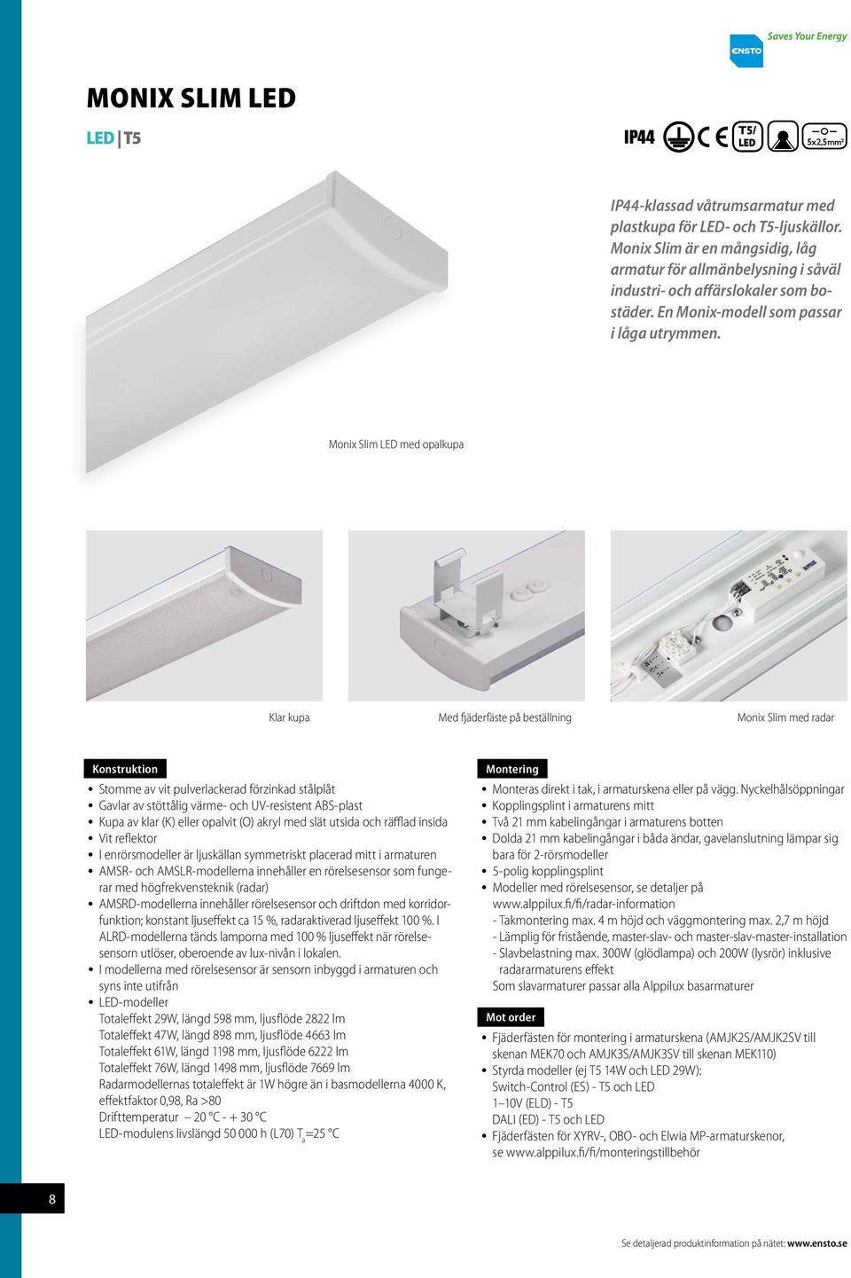 Monix Slim LED med opalkupa Klar kupa Med fjäderfäste på beställning Monix Slim med radar Konstruktion Stomme av vit pulverlackerad förzinkad stålplåt Gavlar av stöttålig värme- och UV-resistent