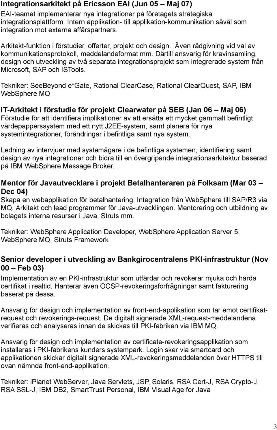 Även rådgivning vid val av kommunikationsprotokoll, meddelandeformat mm.