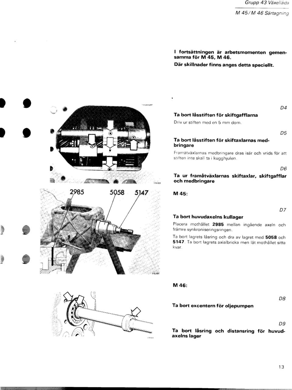 Ta bort låsstiften för skiftaxlarnas medbringare D4 D5 Fran-råtväxlarnas medbringare ciras isär och vrids för att strften rnte skall ta i kugghlulen. k N t\ s *Sre *.