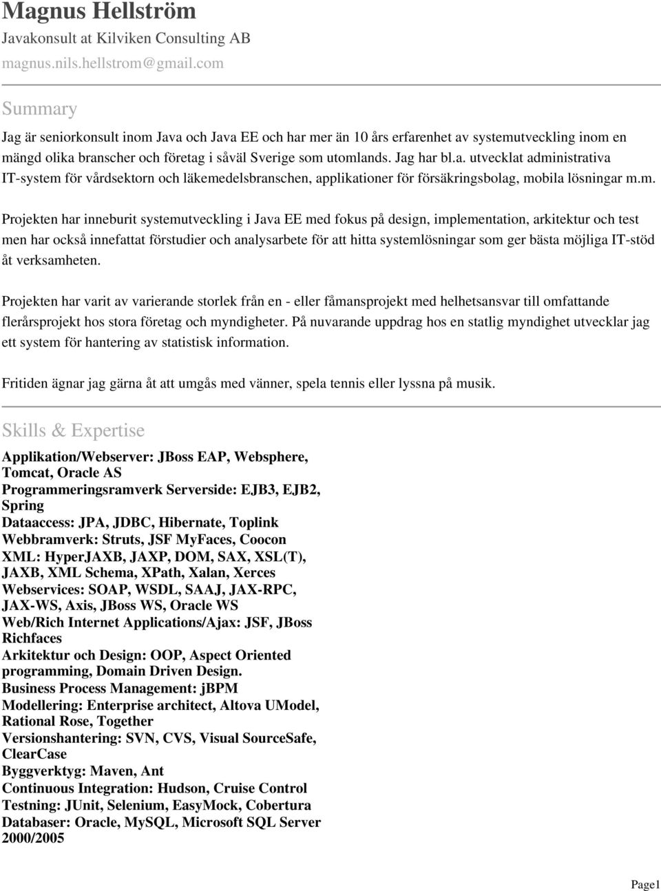 m. Projekten har inneburit systemutveckling i Java EE med fokus på design, implementation, arkitektur och test men har också innefattat förstudier och analysarbete för att hitta systemlösningar som