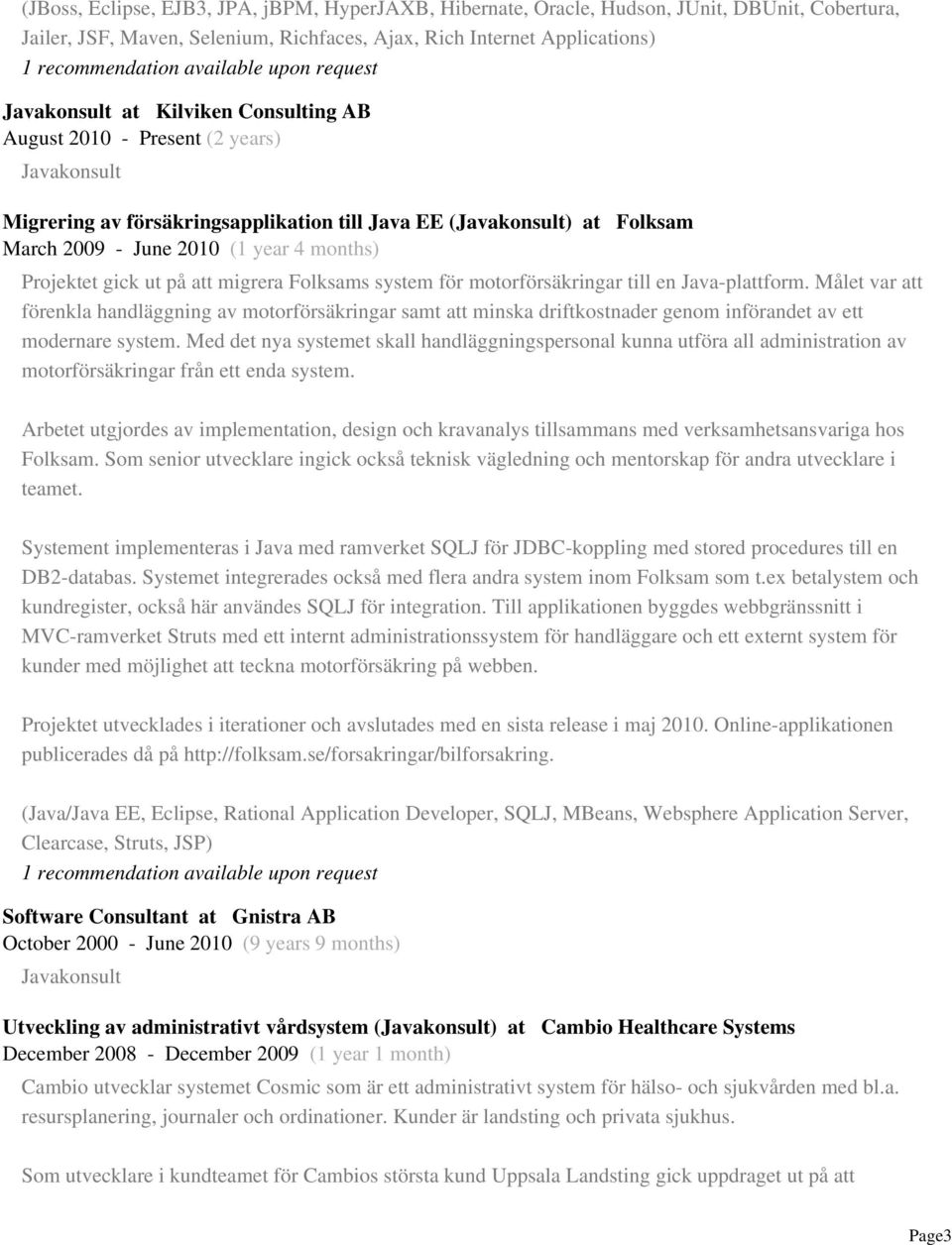 4 months) Projektet gick ut på att migrera Folksams system för motorförsäkringar till en Java-plattform.