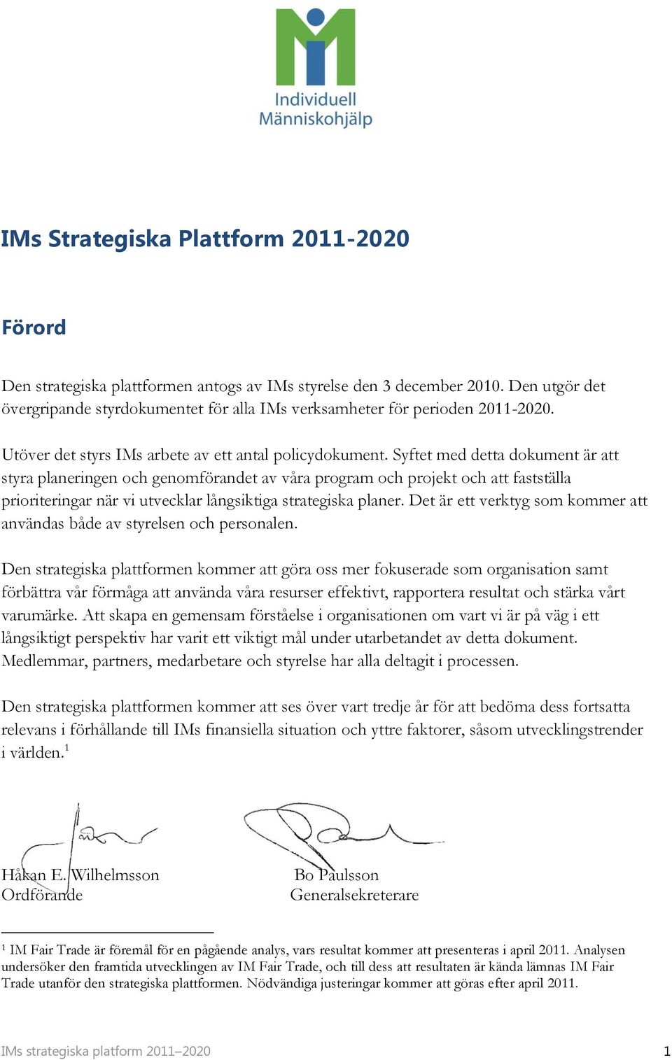 Syftet med detta dokument är att styra planeringen och genomförandet av våra program och projekt och att fastställa prioriteringar när vi utvecklar långsiktiga strategiska planer.