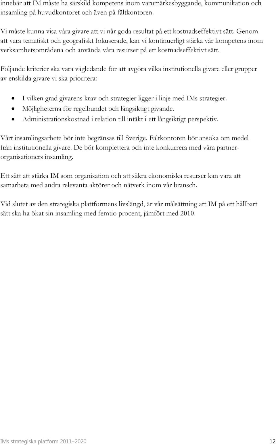 Genom att vara tematiskt och geografiskt fokuserade, kan vi kontinuerligt stärka vår kompetens inom verksamhetsområdena och använda våra resurser på ett kostnadseffektivt sätt.