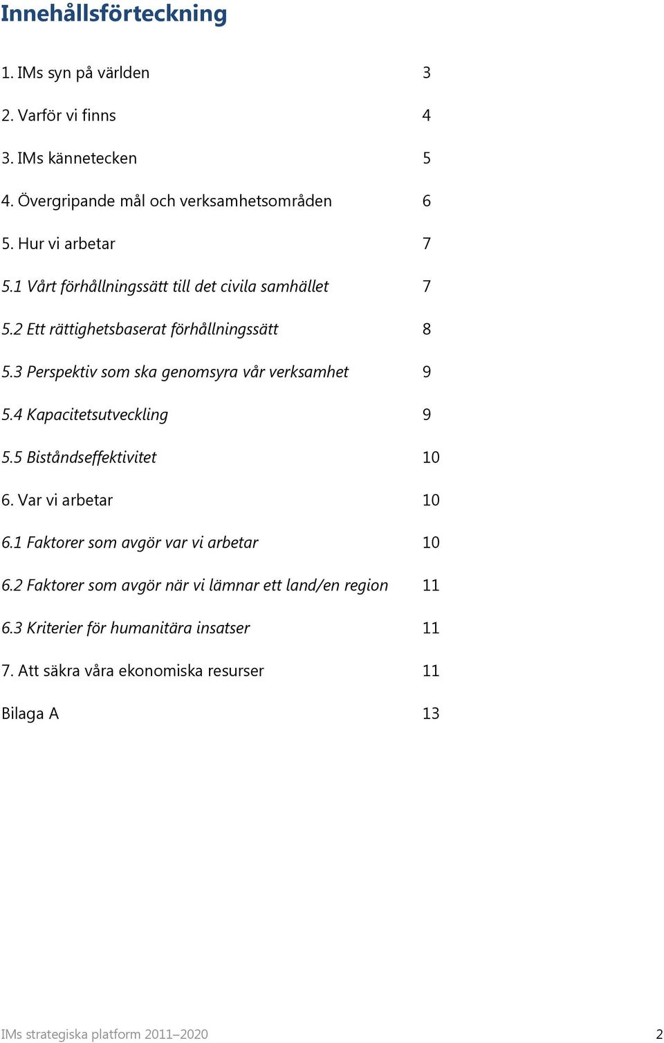 3 Perspektiv som ska genomsyra vår verksamhet 9 5.4 Kapacitetsutveckling 9 5.5 Biståndseffektivitet 10 6. Var vi arbetar 10 6.