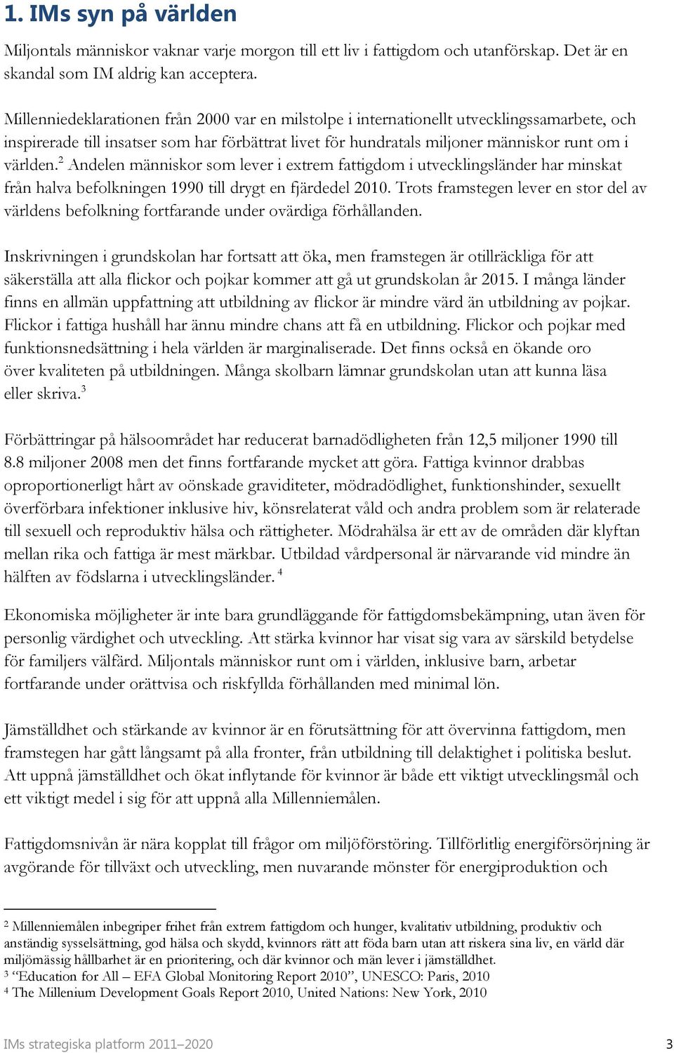 2 Andelen människor som lever i extrem fattigdom i utvecklingsländer har minskat från halva befolkningen 1990 till drygt en fjärdedel 2010.