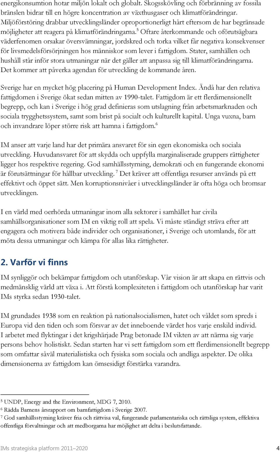 5 Oftare återkommande och oförutsägbara väderfenomen orsakar översvämningar, jordskred och torka vilket får negativa konsekvenser för livsmedelsförsörjningen hos människor som lever i fattigdom.