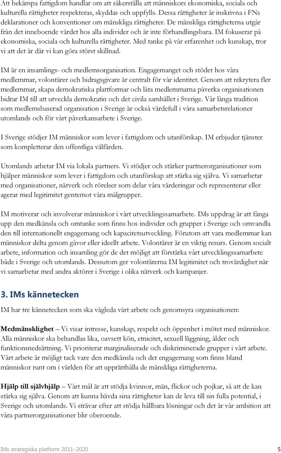 De mänskliga rättigheterna utgår från det inneboende värdet hos alla individer och är inte förhandlingsbara. IM fokuserar på ekonomiska, sociala och kulturella rättigheter.