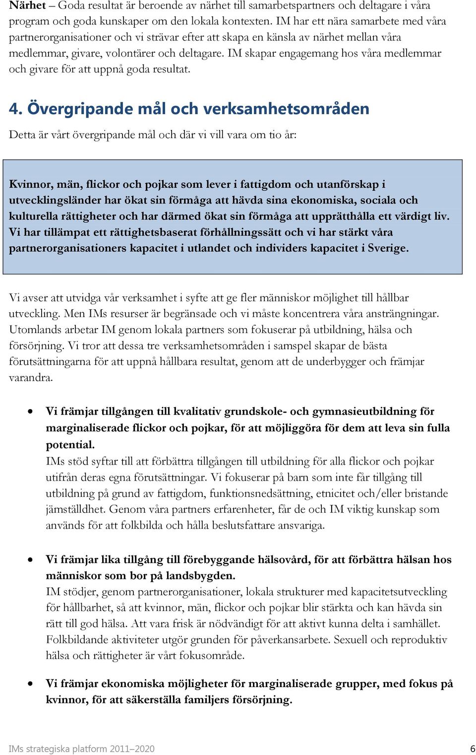IM skapar engagemang hos våra medlemmar och givare för att uppnå goda resultat. 4.