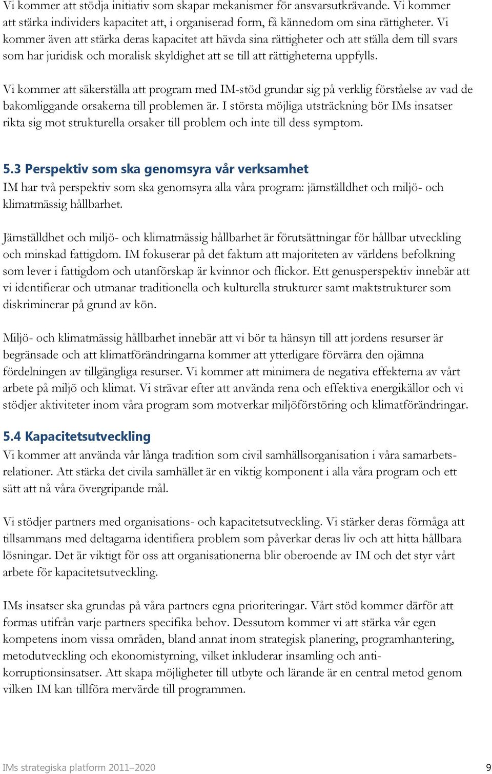 Vi kommer att säkerställa att program med IM-stöd grundar sig på verklig förståelse av vad de bakomliggande orsakerna till problemen är.