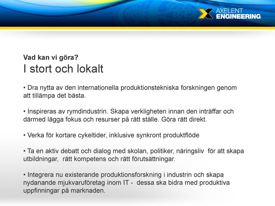 Verka för kortare cykeltider, inklusive synkront produktflöde Ta en aktiv debatt och dialog med skolan, politiker, näringsliv för att skapa utbildningar,