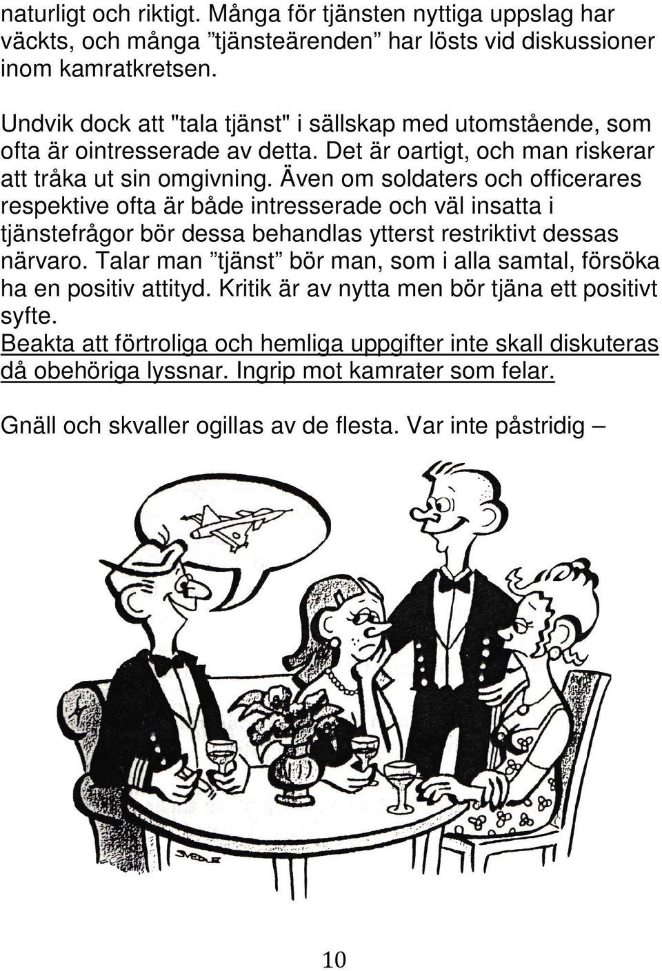 Även om soldaters och officerares respektive ofta är både intresserade och väl insatta i tjänstefrågor bör dessa behandlas ytterst restriktivt dessas närvaro.