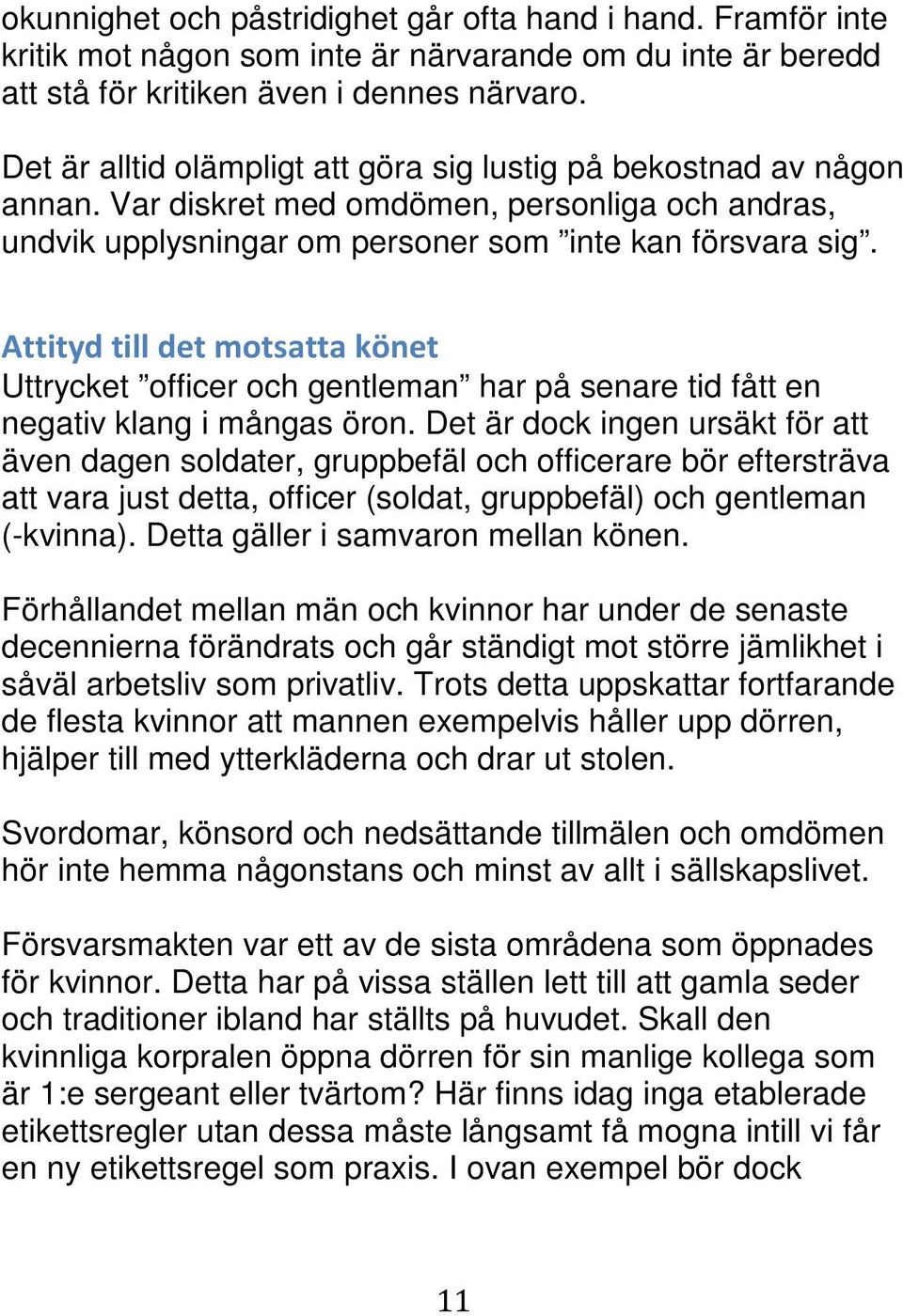 Attityd till det motsatta könet Uttrycket officer och gentleman har på senare tid fått en negativ klang i mångas öron.