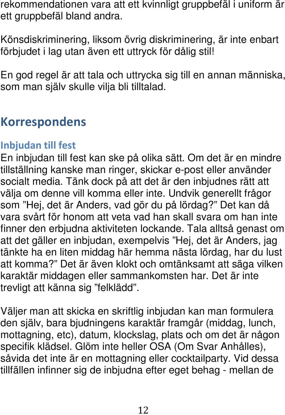 En god regel är att tala och uttrycka sig till en annan människa, som man själv skulle vilja bli tilltalad. Korrespondens Inbjudan till fest En inbjudan till fest kan ske på olika sätt.