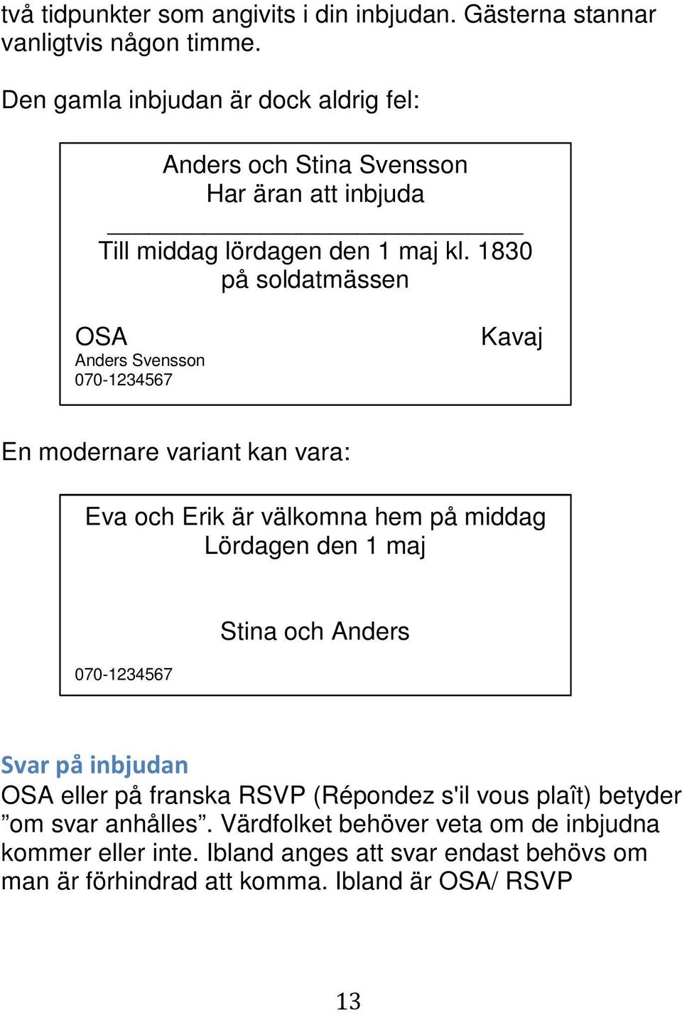 1830 på soldatmässen OSA Anders Svensson 070-1234567 Kavaj En modernare variant kan vara: Eva och Erik är välkomna hem på middag Lördagen den 1 maj